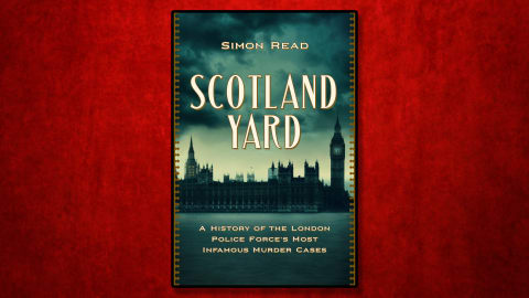 Simon Read’s ‘Scotland Yard: A History of the Lo<em></em>ndon Police Force’s Most Infamous Murder Cases.’
